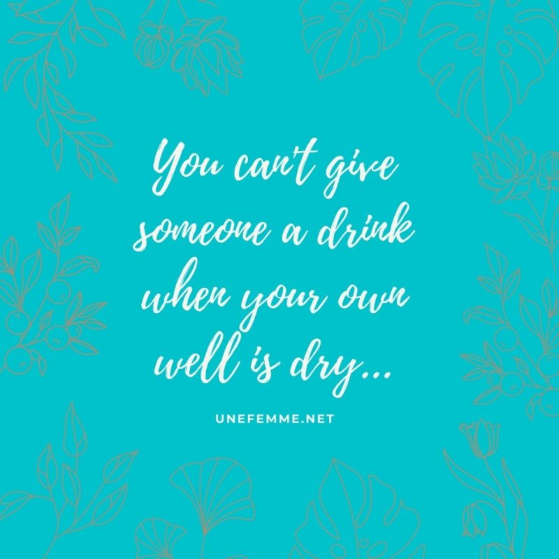 You can't give someone a drink when your own well is dry. Self-care is so important, especially now. Details at une femme d'un certain age.